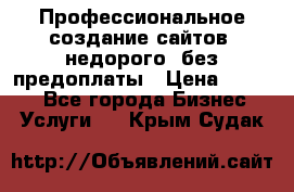 Профессиональное создание сайтов, недорого, без предоплаты › Цена ­ 4 500 - Все города Бизнес » Услуги   . Крым,Судак